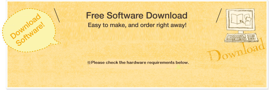 Software download. Download the software for free!　Make it on your own PC, fast and easy, then order immediately!